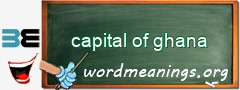 WordMeaning blackboard for capital of ghana